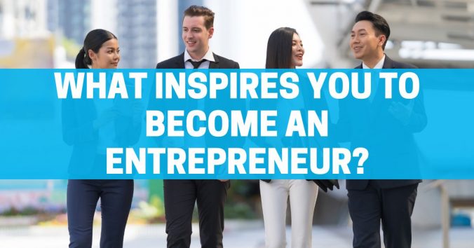 What Inspires You to Become an Entrepreneur?